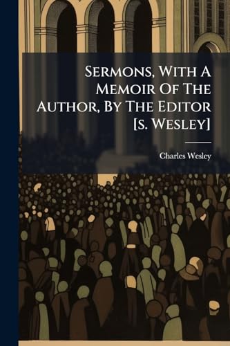 Sermons, With A Memoir Of The Author, By The Editor [s. Wesley]