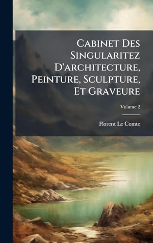 Cabinet Des Singularitez D'architecture, Peinture, Sculpture, Et Graveure