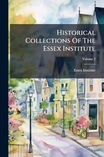 Historical Collections Of The Essex Institute