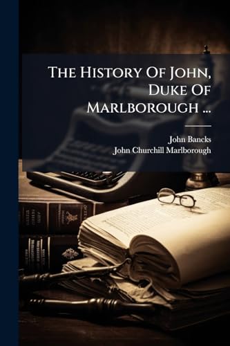The History Of John, Duke Of Marlborough ...