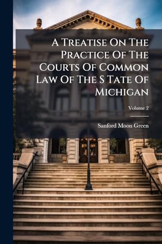 A Treatise On The Practice Of The Courts Of Common Law Of The S Tate Of Michigan