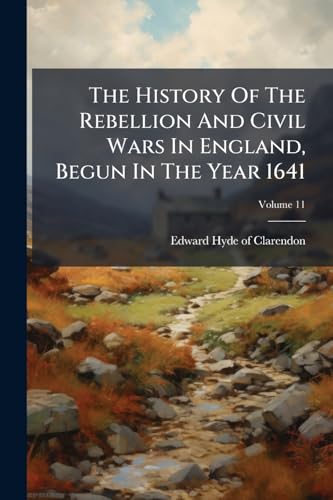 The History Of The Rebellion And Civil Wars In England, Begun In The Year 1641