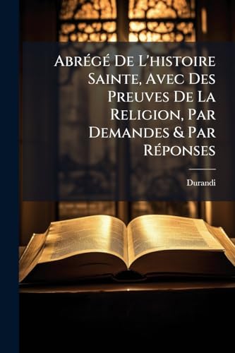 AbrÃ©gÃ© De L'histoire Sainte, Avec Des Preuves De La Religion, Par Demandes & Par RÃ©ponses