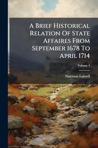 A Brief Historical Relation Of State Affaires From September 1678 To April 1714