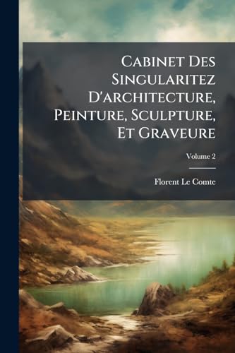 Cabinet Des Singularitez D'architecture, Peinture, Sculpture, Et Graveure