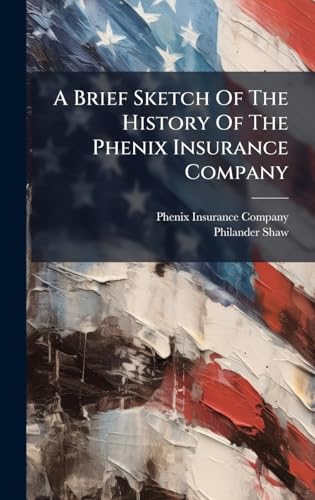 A Brief Sketch Of The History Of The Phenix Insurance Company