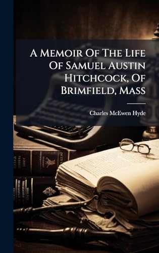 A Memoir Of The Life Of Samuel Austin Hitchcock, Of Brimfield, Mass