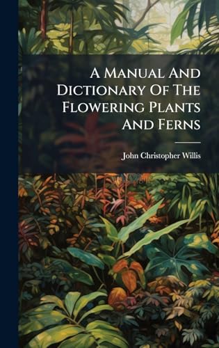 A Manual And Dictionary Of The Flowering Plants And Ferns