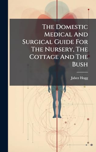 The Domestic Medical And Surgical Guide For The Nursery, The Cottage And The Bush