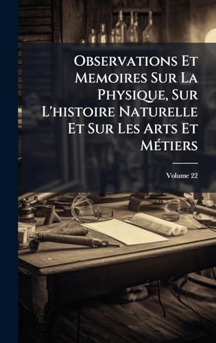 Observations Et Memoires Sur La Physique, Sur L'histoire Naturelle Et Sur Les Arts Et MÃ©tiers