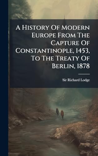 A History Of Modern Europe From The Capture Of Constantinople, 1453, To The Treaty Of Berlin, 1878