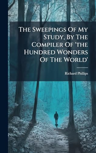 The Sweepings Of My Study, By The Compiler Of 'the Hundred Wonders Of The World'