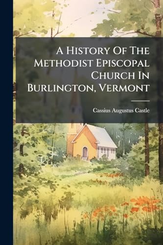 A History Of The Methodist Episcopal Church In Burlington, Vermont