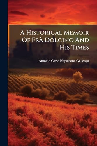 A Historical Memoir Of FrÃ  Dolcino And His Times