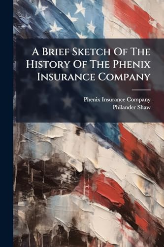A Brief Sketch Of The History Of The Phenix Insurance Company