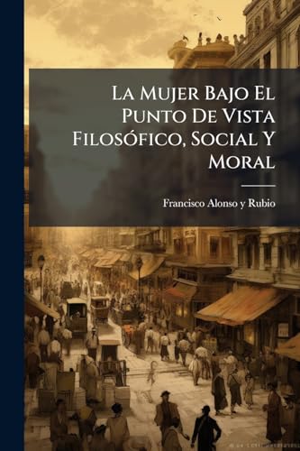 La Mujer Bajo El Punto De Vista FilosÃ³fico, Social Y Moral