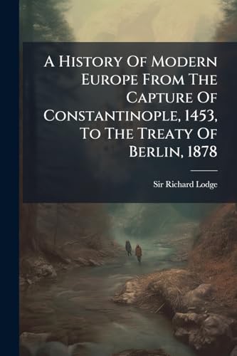 A History Of Modern Europe From The Capture Of Constantinople, 1453, To The Treaty Of Berlin, 1878