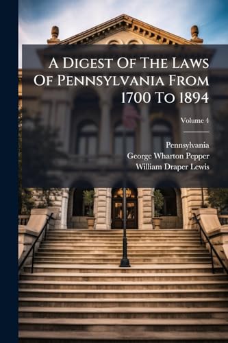 A Digest Of The Laws Of Pennsylvania From 1700 To 1894