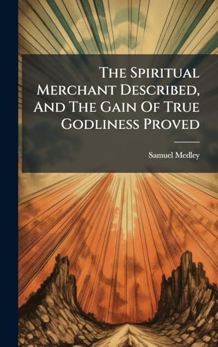 The Spiritual Merchant Described, And The Gain Of True Godliness Proved