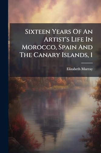 Sixteen Years Of An Artist's Life In Morocco, Spain And The Canary Islands, 1