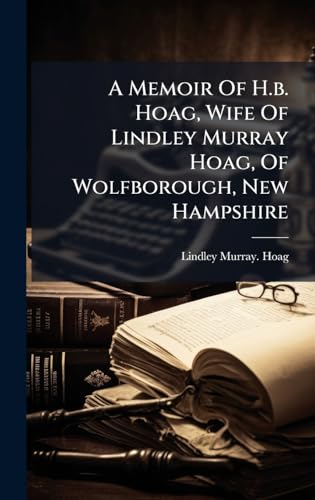 A Memoir Of H.b. Hoag, Wife Of Lindley Murray Hoag, Of Wolfborough, New Hampshire