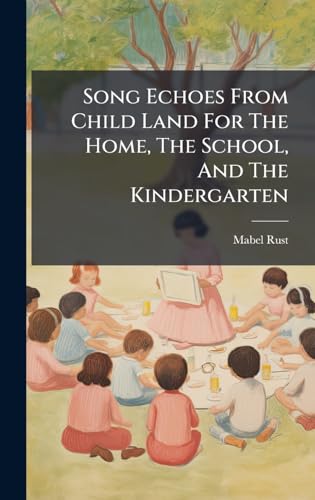 Song Echoes From Child Land For The Home, The School, And The Kindergarten