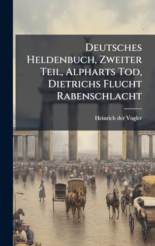 Deutsches Heldenbuch, Zweiter Teil, Alpharts Tod, Dietrichs Flucht Rabenschlacht