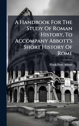 A Handbook For The Study Of Roman History, To Accompany Abbott's Short History Of Rome