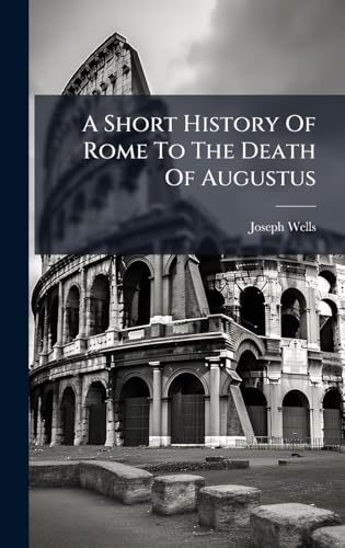 A Short History Of Rome To The Death Of Augustus