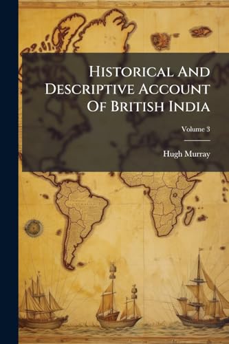 Historical And Descriptive Account Of British India