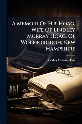 A Memoir Of H.b. Hoag, Wife Of Lindley Murray Hoag, Of Wolfborough, New Hampshire