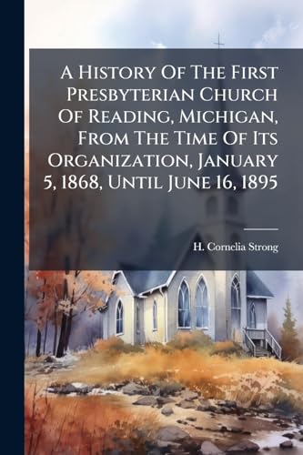 A History Of The First Presbyterian Church Of Reading, Michigan, From The Time Of Its Organization, January 5, 1868, Until June 16, 1895