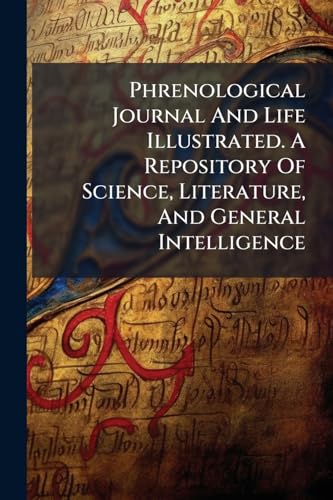 Phrenological Journal And Life Illustrated. A Repository Of Science, Literature, And General Intelligence