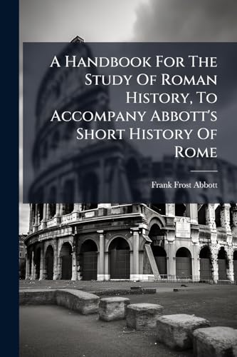 A Handbook For The Study Of Roman History, To Accompany Abbott's Short History Of Rome