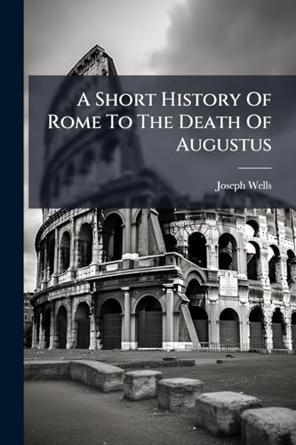 A Short History Of Rome To The Death Of Augustus