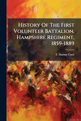 History Of The First Volunteer Battalion, Hampshire Regiment, 1859-1889