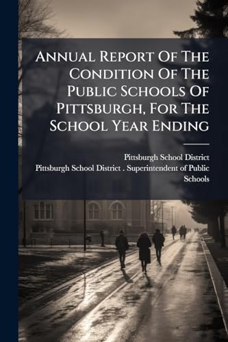 Annual Report Of The Condition Of The Public Schools Of Pittsburgh, For The School Year Ending