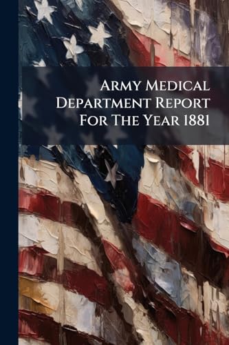 Army Medical Department Report For The Year 1881