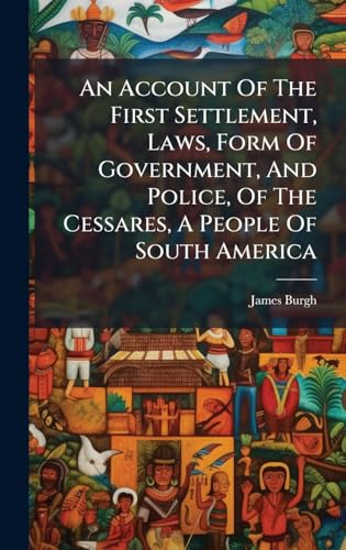 An Account Of The First Settlement, Laws, Form Of Government, And Police, Of The Cessares, A People Of South America