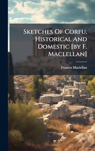 Sketches Of Corfu, Historical And Domestic [by F. Maclellan]