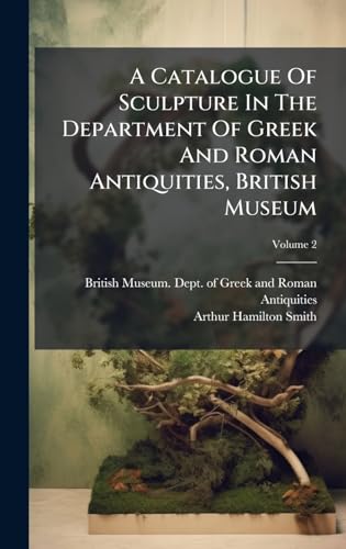 A Catalogue Of Sculpture In The Department Of Greek And Roman Antiquities, British Museum