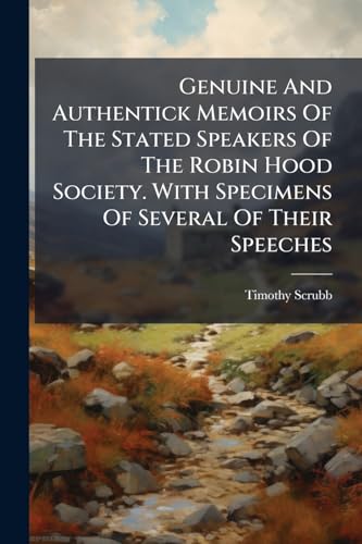 Genuine And Authentick Memoirs Of The Stated Speakers Of The Robin Hood Society. With Specimens Of Several Of Their Speeches