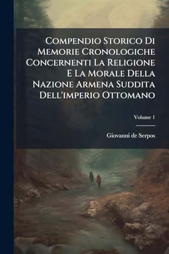 Compendio Storico Di Memorie Cronologiche Concernenti La Religione E La Morale Della Nazione Armena Suddita Dell'imperio Ottomano