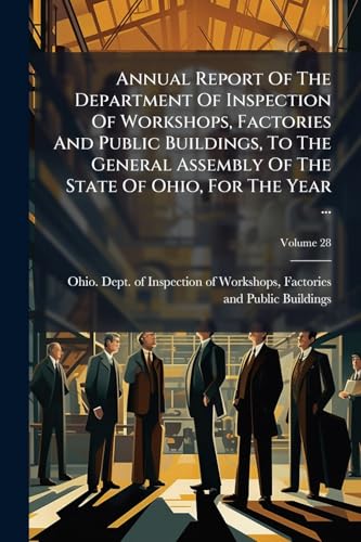 Annual Report Of The Department Of Inspection Of Workshops, Factories And Public Buildings, To The General Assembly Of The State Of Ohio, For The Year ...