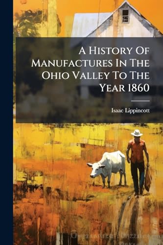 A History Of Manufactures In The Ohio Valley To The Year 1860