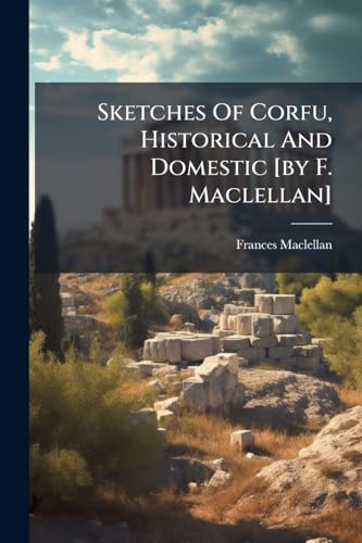 Sketches Of Corfu, Historical And Domestic [by F. Maclellan]