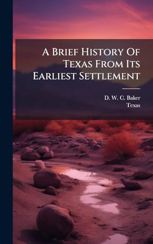 A Brief History Of Texas From Its Earliest Settlement