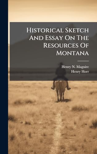 Historical Sketch And Essay On The Resources Of Montana