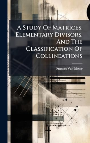 A Study Of Matrices, Elementary Divisors, And The Classification Of Collineations