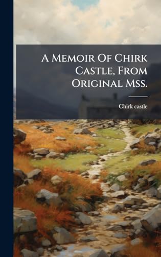 A Memoir Of Chirk Castle, From Original Mss.
